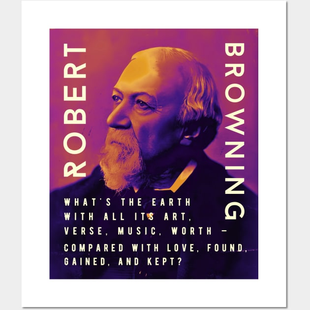 Robert Browning portrait and  quote: “What's the earth With all its art, verse, music, worth – Compared with love, found, gained, and kept?” Wall Art by artbleed